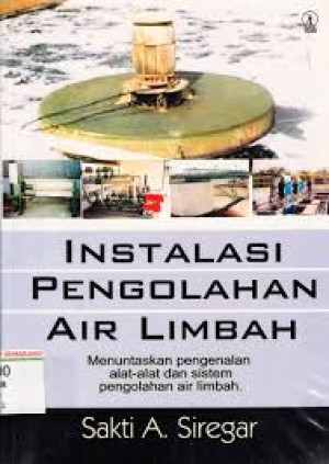 Instalasi Pengolahan Air Limbah: Menuntaskan Pengenalan Alat-Alat dan Sistem Pengolahan Air Limbah