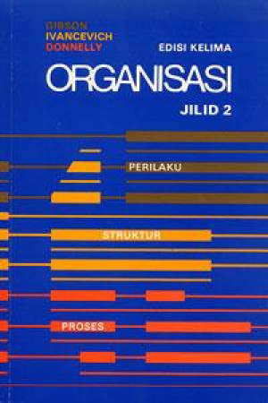 ORGANISASI : Perilaku, Struktur dan Proses. Jilid. 2