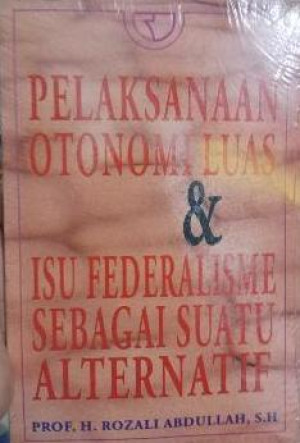 Pelaksanaan Otonomi Luas Dan Isu Federalisme Sebagai Suatu Alternatif.