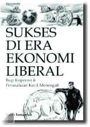 Sukses di Era Ekonomi Liberal: Bagi Koperasi & Perusahaan Kecil-Menengah.